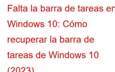 Falta la barra de tareas en Windows 10: Cómo recuperar la barra de tareas de Windows 10 (2023)