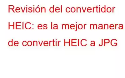 Revisión del convertidor HEIC: es la mejor manera de convertir HEIC a JPG