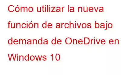 Cómo utilizar la nueva función de archivos bajo demanda de OneDrive en Windows 10