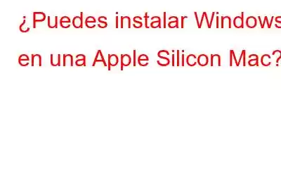 ¿Puedes instalar Windows en una Apple Silicon Mac?