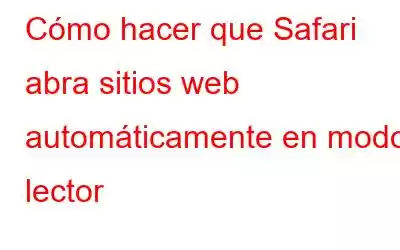 Cómo hacer que Safari abra sitios web automáticamente en modo lector