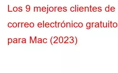 Los 9 mejores clientes de correo electrónico gratuitos para Mac (2023)