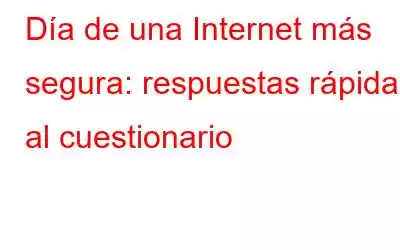 Día de una Internet más segura: respuestas rápidas al cuestionario