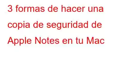 3 formas de hacer una copia de seguridad de Apple Notes en tu Mac