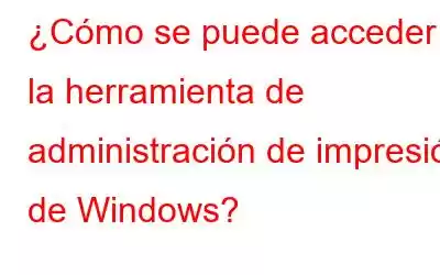 ¿Cómo se puede acceder a la herramienta de administración de impresión de Windows?