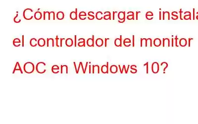 ¿Cómo descargar e instalar el controlador del monitor AOC en Windows 10?