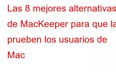 Las 8 mejores alternativas de MacKeeper para que las prueben los usuarios de Mac