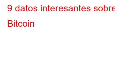 9 datos interesantes sobre Bitcoin