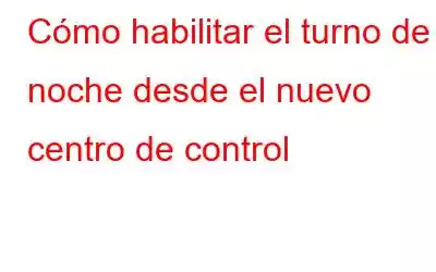 Cómo habilitar el turno de noche desde el nuevo centro de control