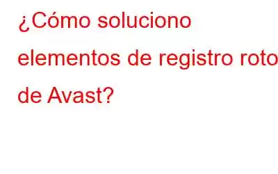 ¿Cómo soluciono elementos de registro rotos de Avast?