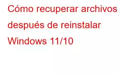 Cómo recuperar archivos después de reinstalar Windows 11/10