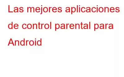 Las mejores aplicaciones de control parental para Android