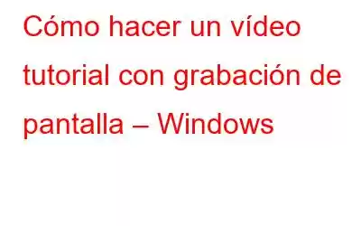 Cómo hacer un vídeo tutorial con grabación de pantalla – Windows