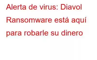 Alerta de virus: Diavol Ransomware está aquí para robarle su dinero