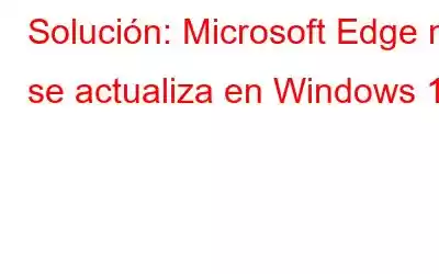 Solución: Microsoft Edge no se actualiza en Windows 11