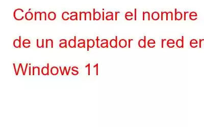 Cómo cambiar el nombre de un adaptador de red en Windows 11