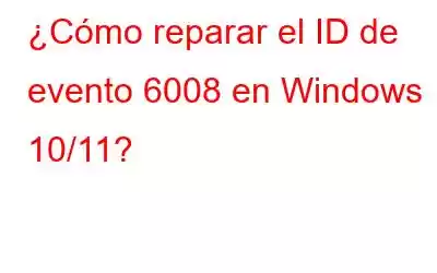 ¿Cómo reparar el ID de evento 6008 en Windows 10/11?