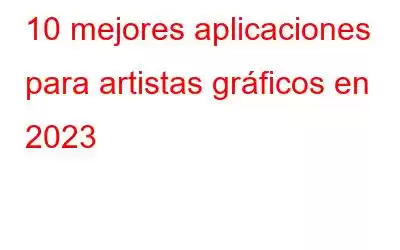 10 mejores aplicaciones para artistas gráficos en 2023