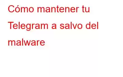 Cómo mantener tu Telegram a salvo del malware