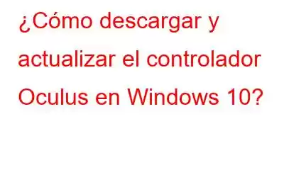 ¿Cómo descargar y actualizar el controlador Oculus en Windows 10?