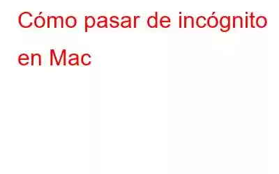 Cómo pasar de incógnito en Mac