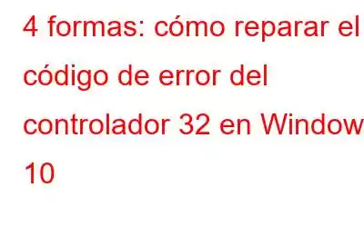 4 formas: cómo reparar el código de error del controlador 32 en Windows 10