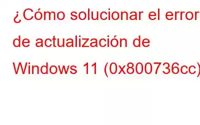 ¿Cómo solucionar el error de actualización de Windows 11 (0x800736cc)?