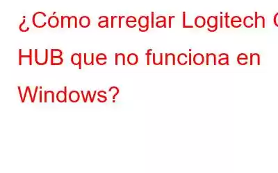 ¿Cómo arreglar Logitech G HUB que no funciona en Windows?