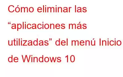 Cómo eliminar las “aplicaciones más utilizadas” del menú Inicio de Windows 10