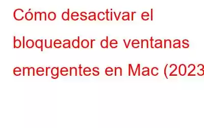 Cómo desactivar el bloqueador de ventanas emergentes en Mac (2023)