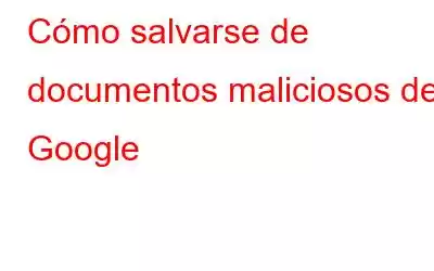 Cómo salvarse de documentos maliciosos de Google