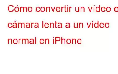 Cómo convertir un vídeo en cámara lenta a un vídeo normal en iPhone