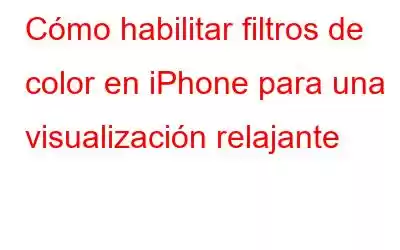 Cómo habilitar filtros de color en iPhone para una visualización relajante