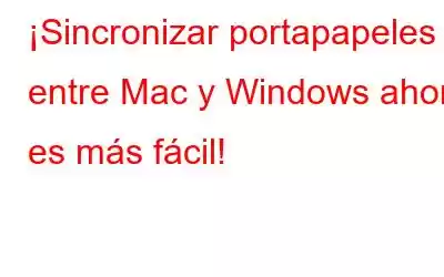 ¡Sincronizar portapapeles entre Mac y Windows ahora es más fácil!