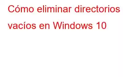 Cómo eliminar directorios vacíos en Windows 10