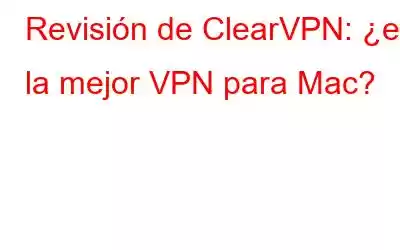 Revisión de ClearVPN: ¿es la mejor VPN para Mac?