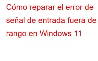 Cómo reparar el error de señal de entrada fuera de rango en Windows 11