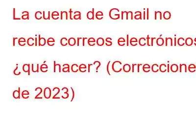 La cuenta de Gmail no recibe correos electrónicos: ¿qué hacer? (Correcciones de 2023)