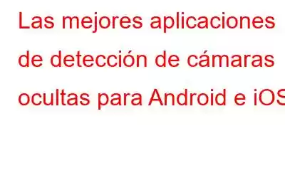 Las mejores aplicaciones de detección de cámaras ocultas para Android e iOS