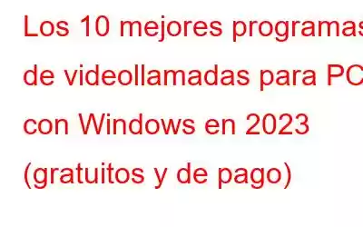 Los 10 mejores programas de videollamadas para PC con Windows en 2023 (gratuitos y de pago)