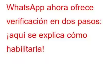 WhatsApp ahora ofrece verificación en dos pasos: ¡aquí se explica cómo habilitarla!