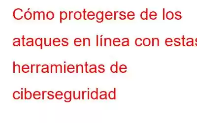 Cómo protegerse de los ataques en línea con estas herramientas de ciberseguridad