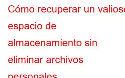 Cómo recuperar un valioso espacio de almacenamiento sin eliminar archivos personales