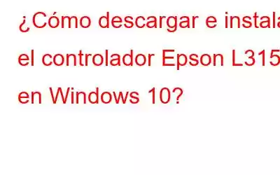 ¿Cómo descargar e instalar el controlador Epson L3150 en Windows 10?