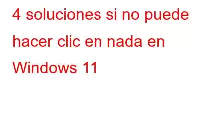 4 soluciones si no puede hacer clic en nada en Windows 11