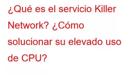 ¿Qué es el servicio Killer Network? ¿Cómo solucionar su elevado uso de CPU?