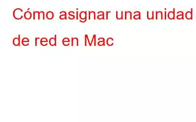 Cómo asignar una unidad de red en Mac