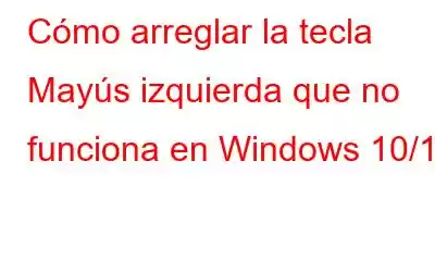 Cómo arreglar la tecla Mayús izquierda que no funciona en Windows 10/11