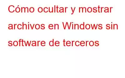 Cómo ocultar y mostrar archivos en Windows sin software de terceros