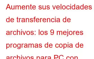 Aumente sus velocidades de transferencia de archivos: los 9 mejores programas de copia de archivos para PC con Windows (2023)